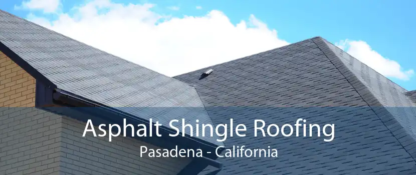 Asphalt Shingle Roofing Pasadena - California