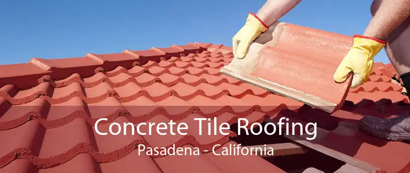 Concrete Tile Roofing Pasadena - California