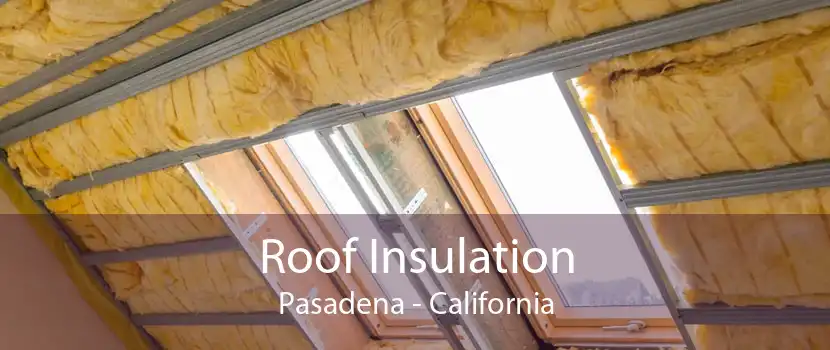 Roof Insulation Pasadena - California