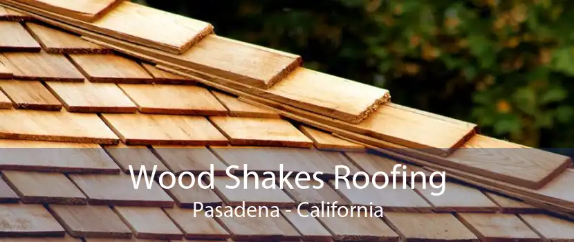 Wood Shakes Roofing Pasadena - California