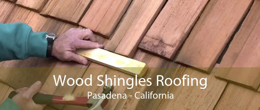 Wood Shingles Roofing Pasadena - California